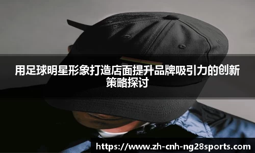 用足球明星形象打造店面提升品牌吸引力的创新策略探讨